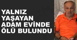 YALNIZ YAŞAYAN ŞAHIS EVİNDE ÖLÜ BULUNDU
