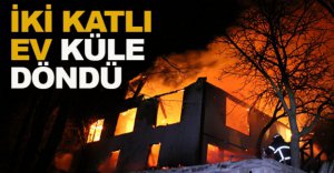 İKİ KATLI EV KÜLE DÖNDÜ