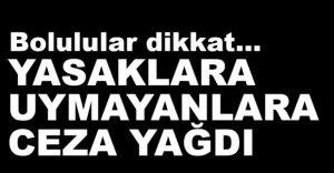YASAKLARA UYMAYANLARA CEZA YAĞDI