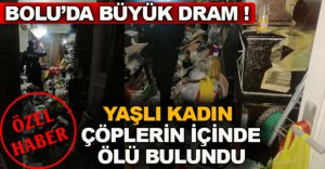 YAŞLI KADIN ÇÖPLERİN İÇİNDE ÖLÜ BULUNDU