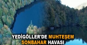 YEDİGÖLLER'DE MUHTEŞEM SONBAHAR HAVASI