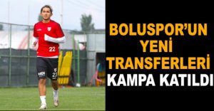 YENİ TRANSFERLER KAMPA KATILDI