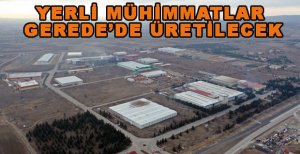 YERLİ MÜHİMMATLAR GEREDE’DE ÜRETİLECEK