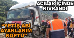 “YETİŞ ABİ AYAKLARIM KOPTU”