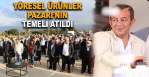 YÖRESEL ÜRÜNLER PAZARI’NIN TEMELİ ATILDI