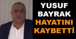 YUSUF BAYRAK HAYATINI KAYBETTİ