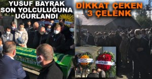 YUSUF BAYRAK SON YOLCULUĞUNA UĞURLANDI