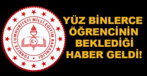 YÜZBİNLERCE ÖĞRENCİNİN BEKLEDİĞİ HABER