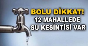 BOLU DİKKAT 12 MAHALLEDE SU KESİNTİSİ VAR