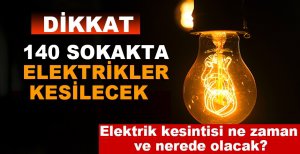 140 SOKAKTA ELEKTRİKLER KESİLECEK!
