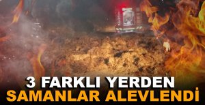 3 FARKLI YERDEN SAMANLAR ALEVLENDİ