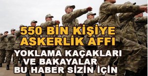 550 BİN KİŞİYE ASKERLİK AFFI