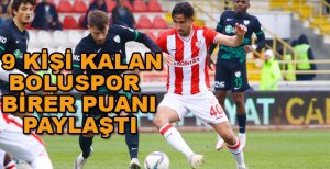 9 KİŞİ KALAN BOLUSPOR SAHADAN BİR PUANLA AYRILDI
