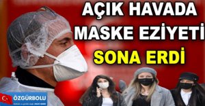 AÇIK HAVADA MASKE EZİYETİ SONA ERDİ