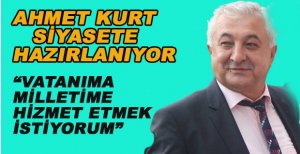 AHMET KURT SİYASETE HAZIRLANIYOR