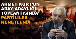 AHMET KURT’UN ADAY ADAYLIĞI TOPLANTISINDA PARTİLİLER KENETLENDİ