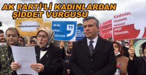 AK PARTİ’Lİ KADINLARDAN ŞİDDET VURGUSU