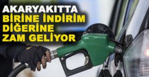 AKARYAKITTA BİRİNE İNDİRİM DİĞERİNE ZAM GELİYOR