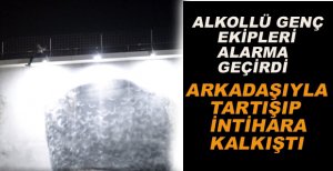 ARKADAŞLARIYLA TARTIŞIP İNTİHARA KALKIŞTI