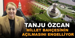 "ÖZCAN MİLLET BAHÇESİNİN AÇILMASINI ENGELLİYOR"