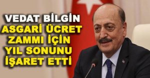 ASGARİ ÜCRET ZAMMI İÇİN YIL SONUNU İŞARET ETTİ
