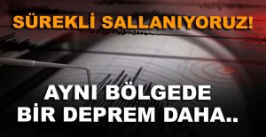 AYNI BÖLGEDE BİR DEPREM DAHA!