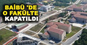 BAİBÜ 'DE O FAKÜLTE KAPATILDI