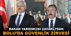 BAKAN YARDIMCISI ÇATAKLI’DAN BOLU’DA GÜVENLİK ZİRVESİ