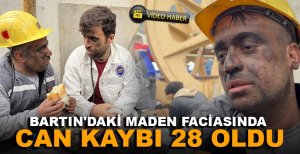 BARTIN'DAKİ MADEN FACİASINDA CAN KAYBI 28 OLDU