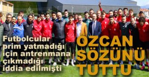 BAŞKAN ÖZCAN PRİM SÖZÜNÜ TUTTU