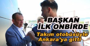 BAŞKAN ÖZCAN TAKIM OTOBÜSÜYLE ANKARA’YA GİTTİ