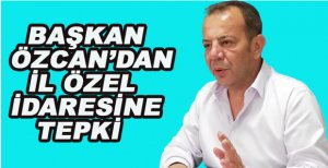 BAŞKAN ÖZCAN’DAN İL ÖZEL İDARESİNE TEPKİ