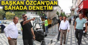 BAŞKAN ÖZCAN'DAN SAHADA DENETİM