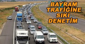 BAYRAM TRAFİĞİNE SIKI DENETİM