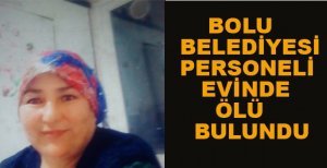BELEDİYE ÇALIŞANI EVİNDE ÖLÜ BULUNDU
