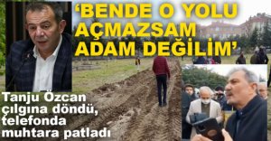 “BENDE O YOLU AÇMAZSAM ADAM DEĞİLİM”