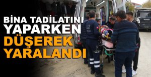 BİNA TADİLATINI YAPARKEN DÜŞEREK YARALANDI