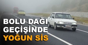 BOLU DAĞI GEÇİŞİNDE YOĞUN SİS