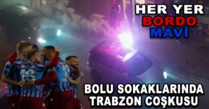 BOLU SOKAKLARINDA TRABZON ÇOŞKUSU