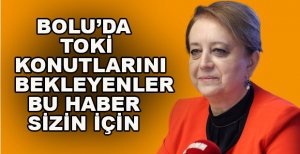 BOLU TOKİ KONUTLARI İHALEYE ÇIKIYOR