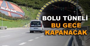 BOLU TÜNELİ BU GECE KAPANACAK