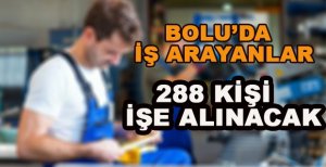BOLU’DA 288 KİŞİ İŞE ALINACAK