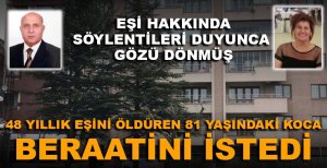 BOLU'DA 48 YILLIK EŞİNİ ÖLDÜREN 81 YAŞINDAKİ KOCA BERAATİNİ İSTEDİ