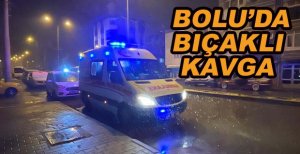 BOLU’DA BIÇAKLI KAVGA