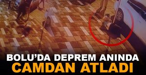 BOLU’DA DEPREM ANINDA CAMDAN ATLADI
