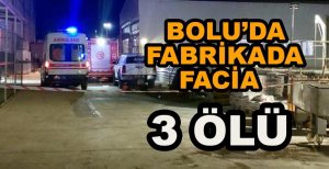 BOLU’DA FABRİKADA FACİA 3 ÖLÜ