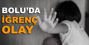 BOLU'DA İĞRENÇ OLAY