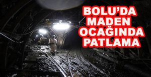 BOLU’DA MADEN OCAĞINDA PATLAMA
