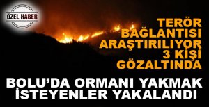 BOLU’DA ORMANI YAKMAK İSTEYENLER YAKALANDI