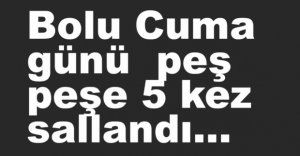 BOLU'DA PEŞ PEŞE DEPREMLER